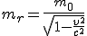 LaTeX: m_r=  \frac{m_0}{ \sqrt[]{1 -\frac{v^2}{c^2}} }  